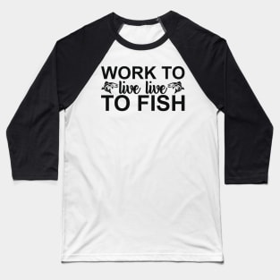 work to live live to fish Baseball T-Shirt